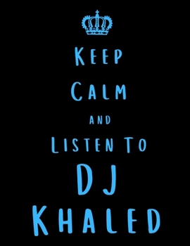 Keep Calm And Listen To DJ Khaled: DJ Khaled Notebook/ journal/ Notepad/ Diary For Fans. Men, Boys, Women, Girls And Kids | 100 Black Lined Pages | 8.5 x 11 inches | A4