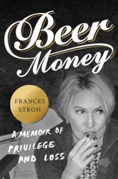 Beer Money: A Memoir of Privilege, Loss, and the Decline of a Detroit Dynasty