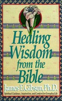 Healing wisdom from the Bible: Spiritual guidance, inspiration, and comfort for everyday life