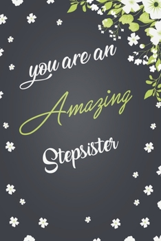 You Are An Amazing Stepsister: Elegant Notebook Journal For Family Members Relationship, Perfect Gift For Your Stepsister (6x9 120 Ruled Pages Matte Cover)