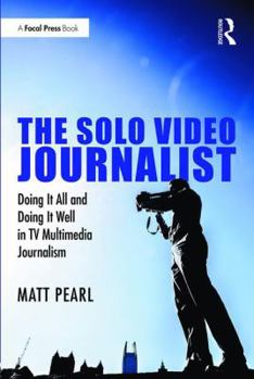 Paperback The Solo Video Journalist: Doing It All and Doing It Well in TV Multimedia Journalism Book