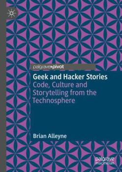 Hardcover Geek and Hacker Stories: Code, Culture and Storytelling from the Technosphere Book