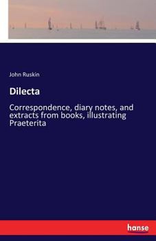 Paperback Dilecta: Correspondence, diary notes, and extracts from books, illustrating Praeterita Book