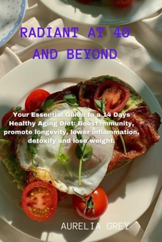 Paperback Radiant at 40 and Beyond: Your Essential Guide to a 14 Days Healthy Aging Diet: Boost immunity, promote longevity, lower inflammation, detoxify Book