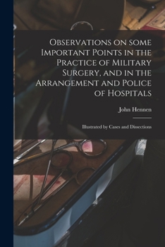 Paperback Observations on Some Important Points in the Practice of Military Surgery, and in the Arrangement and Police of Hospitals: Illustrated by Cases and Di Book