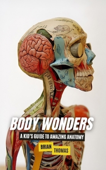 Paperback Body Wonders: A Kid's Guide to Amazing Anatomy Book