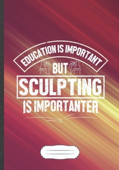 Education Is Important but Sculpting Is Importanter: Sculpting Blank Lined Notebook/ Journal, Writer Practical Record. Dad Mom Anniversay Gift. ... Fashionable Vintage Look 110 Pages B5