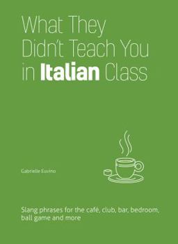 Hardcover What They Didn't Teach You in Italian Class: Slang Phrases for the Cafe, Club, Bar, Bedroom, Ball Game and More Book