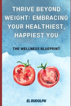 Paperback Thrive Beyond Weight: Embracing Your Healthiest, Happiest You: The Wellness Blueprint: Book