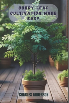 Paperback Curry Leaf Cultivation Made Easy: A Step-by-Step Guide to Growing Lush, Fragrant and Aromatic Leaves from Stems at Home Book