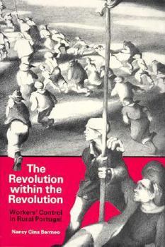 Hardcover The Revolution Within the Revolution: Workers' Control in Rural Portugal (Princeton Legacy Library) Book