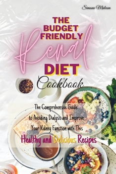 Paperback The Budget Friendly Renal Diet Cookbook: The Comprehensive Guide to Avoiding Dialysis and Improve Your Kidney Function with This Healthy and Delicious Book