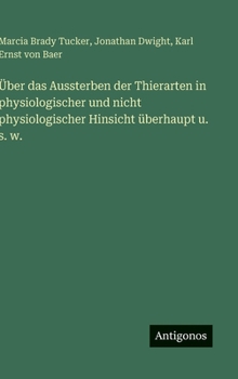 Über das Aussterben der Thierarten in physiologischer und nicht physiologischer Hinsicht überhaupt u. s. w.