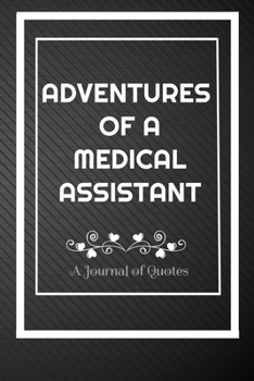 Paperback Adventures of A Medical Assistant: A Journal of Quotes: Perfect Quote Journal for Medical Assistant gift, 100 Pages 6*9 Inch Journal, Quote journal no Book