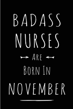 Badass Nurses Are Born In November: Blank Line Funny Journal, Notebook or Diary is Perfect Gift for the November Born. Makes an Awesome Birthday ... and Family ( Alternative to B-day Card. )