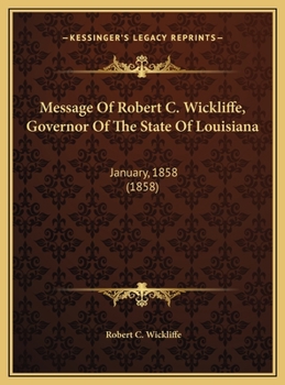 Message Of Robert C. Wickliffe, Governor Of The State Of Louisiana: January, 1858