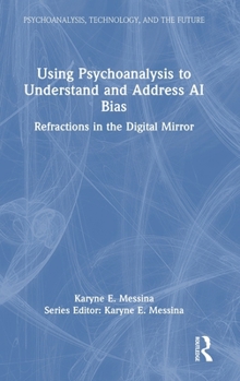 Hardcover Using Psychoanalysis to Understand and Address AI Bias: Refractions in the Digital Mirror Book
