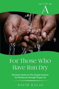 Paperback For Those Who Have Run Dry: Cycle A Sermons Based on the Gospel Texts for Pentecost through Proper 16 Book