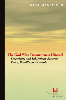 Hardcover The God Who Deconstructs Himself: Sovereignty and Subjectivity Between Freud, Bataille, and Derrida Book
