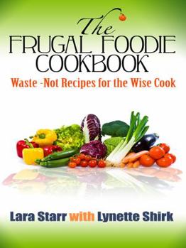 Hardcover The Frugal Foodie Cookbook: Waste-Not Recipes for the Wise Cook [Large Print] Book