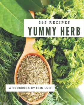 Paperback 365 Yummy Herb Recipes: Make Cooking at Home Easier with Yummy Herb Cookbook! Book