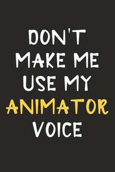Paperback Don't Make Me Use My Animator Voice: Animator Journal Notebook to Write Down Things, Take Notes, Record Plans or Keep Track of Habits (6" x 9" - 120 P Book