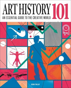 Hardcover Art History 101: The Essential Guide to Understanding the Creative World Book