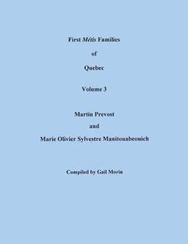 First Metis Families of Quebec. Volume 3: Martin Prevost and Marie Olivier Sylvestre Manitouabeouich