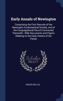 Hardcover Early Annals of Newington: Comprising the First Records of the Newington Ecclesiastical Society, and of the Congregational Church Connected There Book