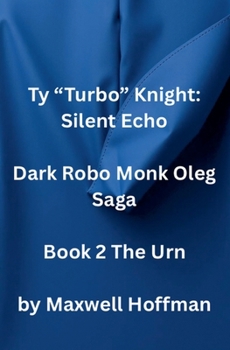 Ty "Turbo" Knight: Silent Echo Dark Robo Monk Oleg Saga Book 2 The Urn