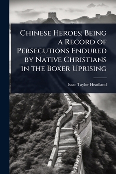 Paperback Chinese Heroes; Being a Record of Persecutions Endured by Native Christians in the Boxer Uprising Book