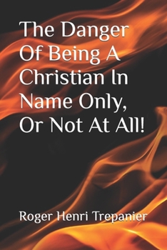 Paperback The Danger Of Being A Christian In Name Only, Or Not At All! Book