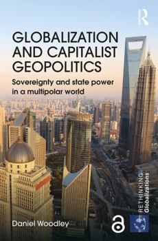 Hardcover Globalization and Capitalist Geopolitics: Sovereignty and state power in a multipolar world Book