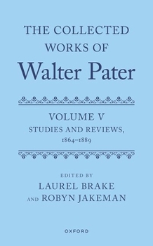 The Collected Works of Walter Pater, Volume V: Studies and Reviews, 1864–1889