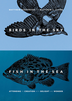 Paperback Birds in the Sky, Fish in the Sea: Attending to Creation with Delight and Wonder Book