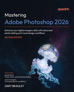 Paperback Mastering Adobe Photoshop 2026 - Second Edition: Enhance your digital imagery skills with advanced photo editing and visual design workflows Book