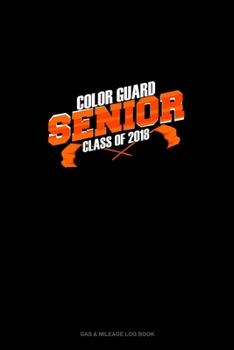 Paperback Senior Color Guard Class of 2018: Gas & Mileage Log Book