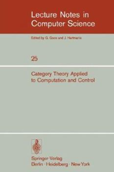 Paperback Category Theory Applied to Computation and Control: Proceedings of the First International Symposium, San Francisco, February 25-26, 1974 Book