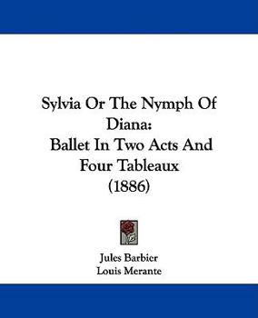Paperback Sylvia, Or The Nymph Of Diana: Ballet In Two Acts And Four Tableaux (1886) Book
