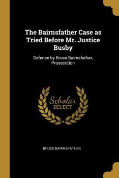 Paperback The Bairnsfather Case as Tried Before Mr. Justice Busby: Defence by Bruce Bairnsfather, Prosecution Book