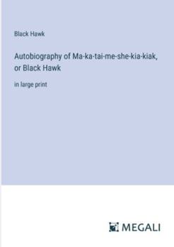 Paperback Autobiography of Ma-ka-tai-me-she-kia-kiak, or Black Hawk: in large print Book