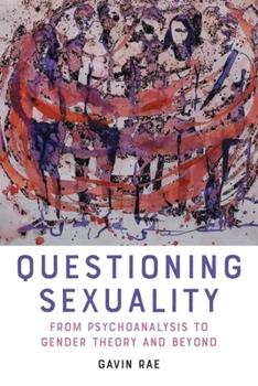 Hardcover Questioning Sexuality: From Psychoanalysis to Gender Theory and Beyond Book