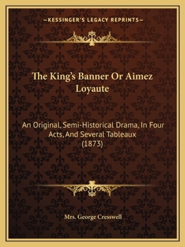 Paperback The King's Banner Or Aimez Loyaute: An Original, Semi-Historical Drama, In Four Acts, And Several Tableaux (1873) Book