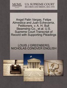 Paperback Angel Palin Vargas, Felipe Almestica and Juan Echevarria, Petitioners, V. A. H. Bull Steamship Co., et al. U.S. Supreme Court Transcript of Record wit Book