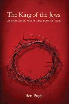 Paperback The King of the Jews: 28 Moments with the Son of God Book