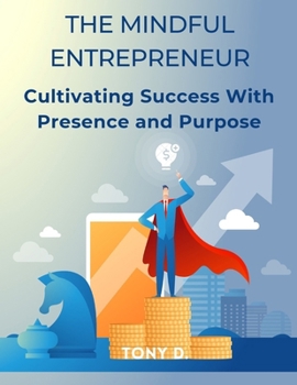 The Mindful Entrepreneur: Cultivating Success with Presence and Purpose B0CM27YWCX Book Cover