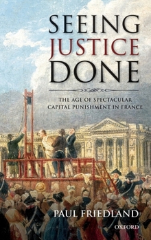 Hardcover Seeing Justice Done: The Age of Spectacular Capital Punishment in France Book