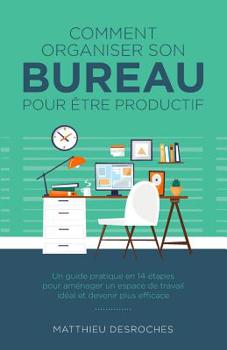 Paperback Comment Organiser Son Bureau Pour ?tre Productif: Un Guide Pratique En 14 ?tapes Pour Am?nager Un Espace de Travail Id?al Et Devenir Plus Efficace [French] Book