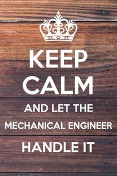 Keep Calm and Let The Mechanical Engineer Handle It: 6x9" Lined Notebook/Journal Funny Gift Idea