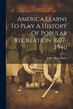 Paperback America Learns To Play A History Of Popular Recreation 1607-1940 Book